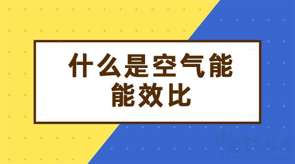 什么是空氣能能效比_長虹空氣能是十大品牌嗎